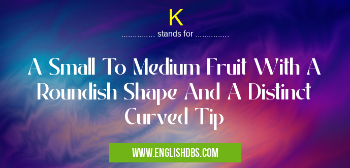 K means A Small To Medium Fruit With A Roundish Shape And A Distinct Curved Tip K