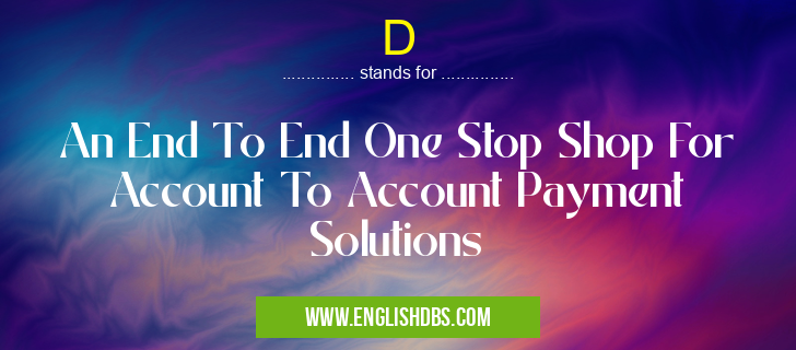 D means An End To End One Stop Shop For Account To Account Payment Solutions D