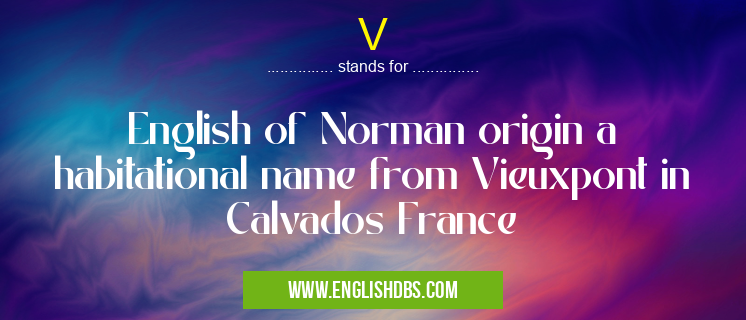 V means English of Norman origin a habitational name from Vieuxpont in Calvados France V
