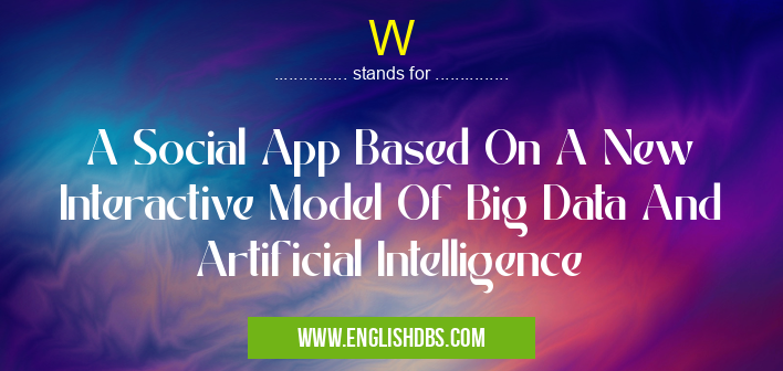 W means A Social App Based On A New Interactive Model Of Big Data And Artificial Intelligence W