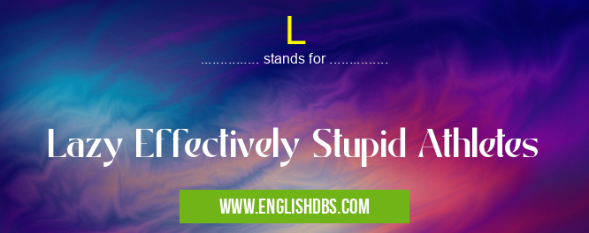 L means Lazy Effectively Stupid Athletes L