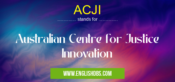 ACJI means Australian Centre for Justice Innovation ACJI