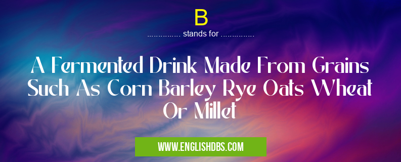 B means A Fermented Drink Made From Grains Such As Corn Barley Rye Oats Wheat Or Millet B