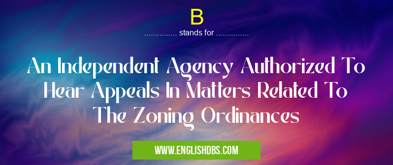 B means An Independent Agency Authorized To Hear Appeals In Matters Related To The Zoning Ordinances B