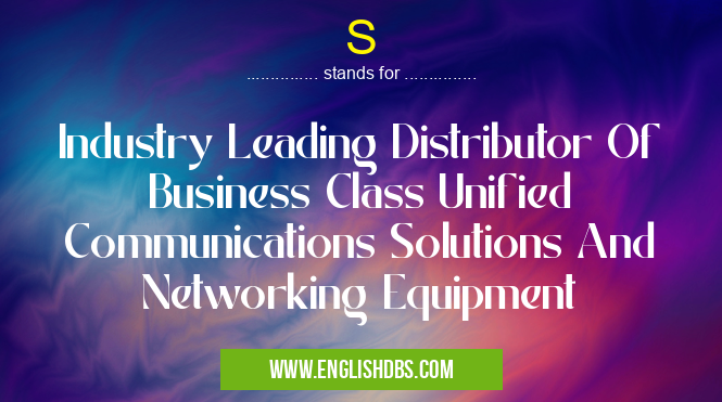 S means Industry Leading Distributor Of Business Class Unified Communications Solutions And Networking Equipment S