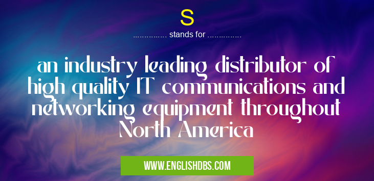 S means an industry leading distributor of high quality IT communications and networking equipment throughout North America S