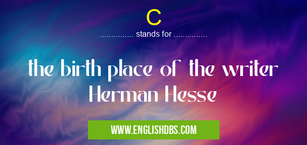 C means the birth place of the writer Herman Hesse C