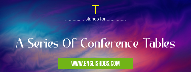 T means A Series Of Conference Tables T