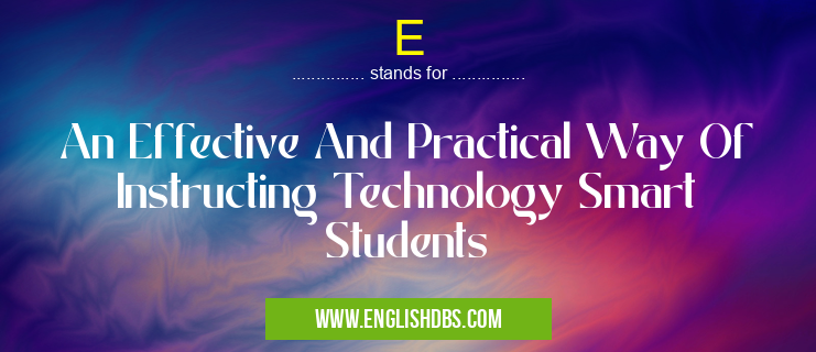 E means An Effective And Practical Way Of Instructing Technology Smart Students E