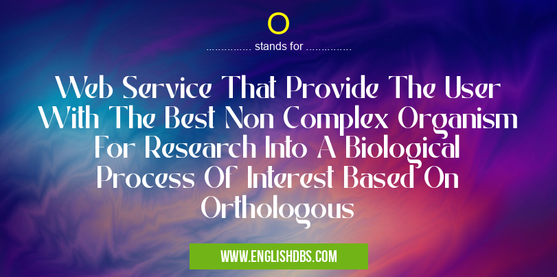 O means Web Service That Provide The User With The Best Non Complex Organism For Research Into A Biological Process Of Interest Based On Orthologous O