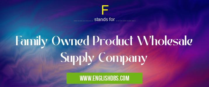 F means Family Owned Product Wholesale Supply Company F