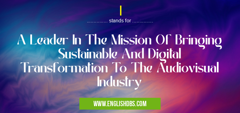 I means A Leader In The Mission Of Bringing Sustainable And Digital Transformation To The Audiovisual Industry I