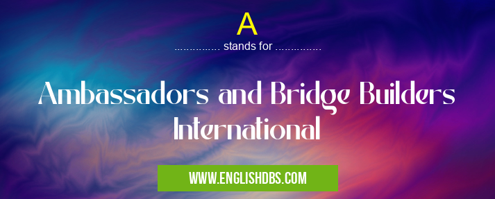A means Ambassadors and Bridge Builders International A