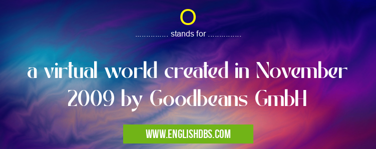 O means a virtual world created in November 2009 by Goodbeans GmbH O