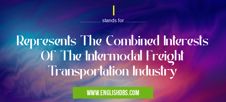 I means Represents The Combined Interests Of The Intermodal Freight Transportation Industry I