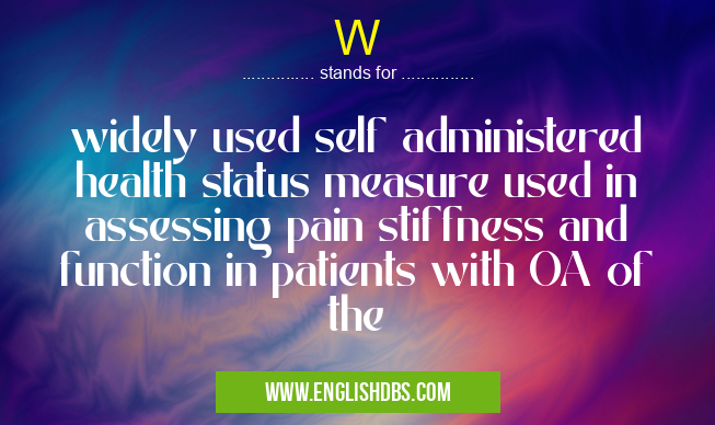 W means widely used self administered health status measure used in assessing pain stiffness and function in patients with OA of the W