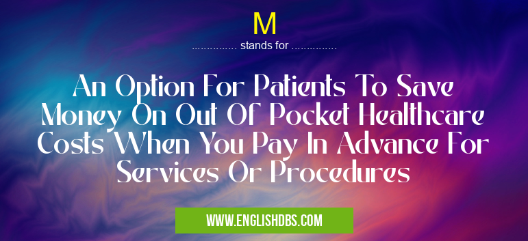 M means An Option For Patients To Save Money On Out Of Pocket Healthcare Costs When You Pay In Advance For Services Or Procedures M
