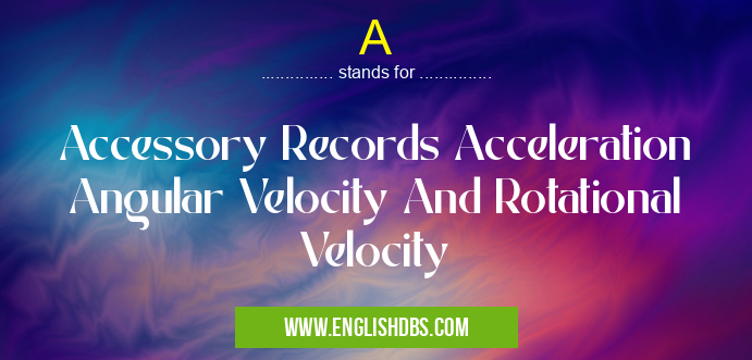 A means Accessory Records Acceleration Angular Velocity And Rotational Velocity A