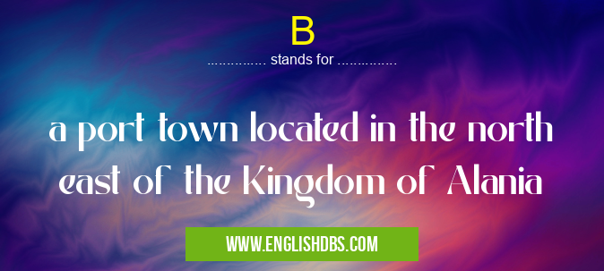 B means a port town located in the north east of the Kingdom of Alania B