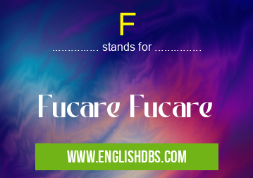F means Fucare Fucare F