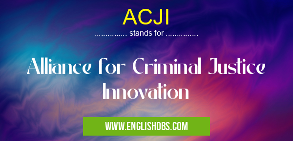 ACJI means Alliance for Criminal Justice Innovation ACJI