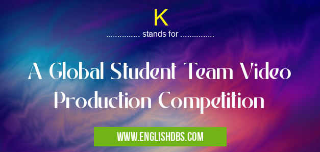 K means A Global Student Team Video Production Competition K