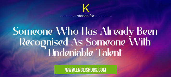 K means Someone Who Has Already Been Recognised As Someone With Undeniable Talent K