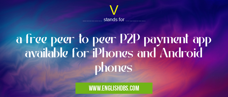 V means a free peer to peer P2P payment app available for iPhones and Android phones V