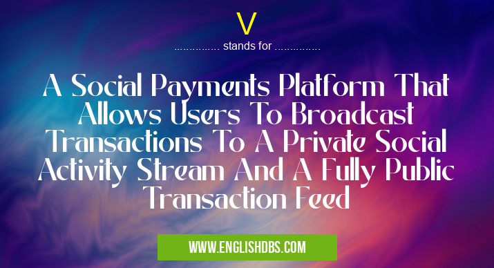 V means A Social Payments Platform That Allows Users To Broadcast Transactions To A Private Social Activity Stream And A Fully Public Transaction Feed V