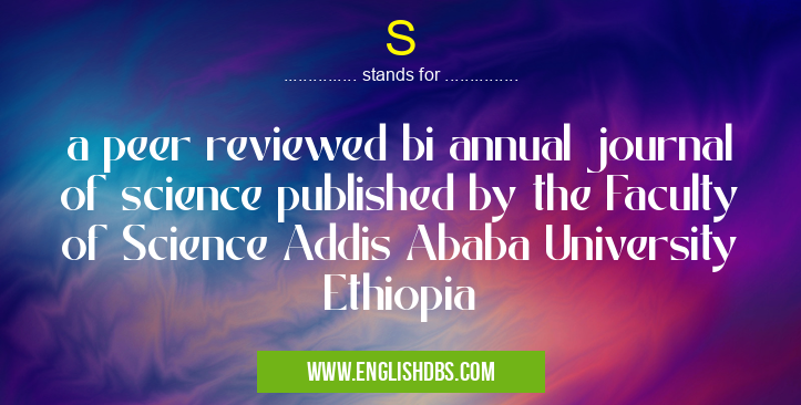 S means a peer reviewed bi annual journal of science published by the Faculty of Science Addis Ababa University Ethiopia S