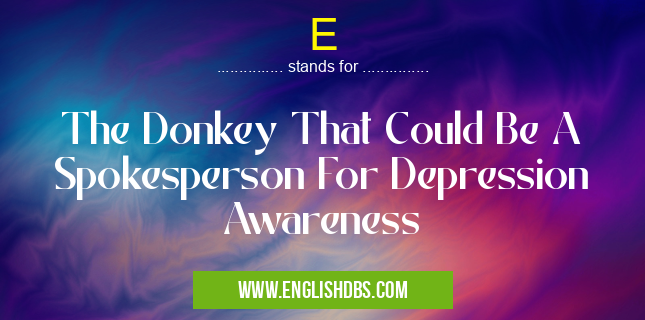E means The Donkey That Could Be A Spokesperson For Depression Awareness E