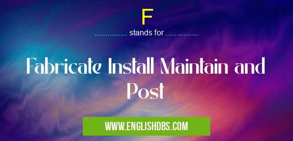 F means Fabricate Install Maintain and Post F