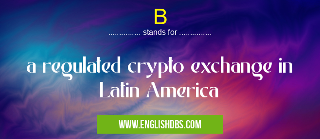 B means a regulated crypto exchange in Latin America B