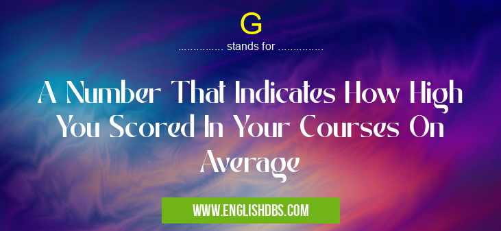 G means A Number That Indicates How High You Scored In Your Courses On Average G