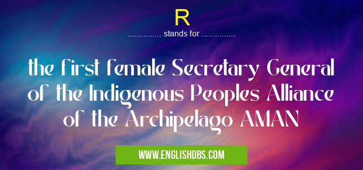 R means the first female Secretary General of the Indigenous Peoples Alliance of the Archipelago AMAN R