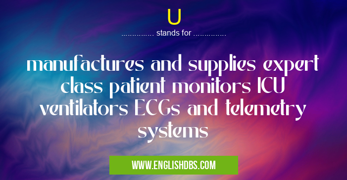 U means manufactures and supplies expert class patient monitors ICU ventilators ECGs and telemetry systems U