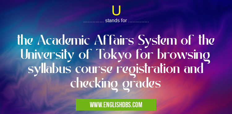 U means the Academic Affairs System of the University of Tokyo for browsing syllabus course registration and checking grades U