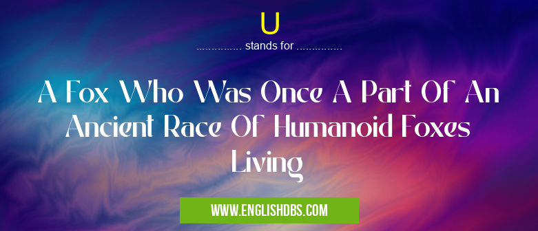 U means A Fox Who Was Once A Part Of An Ancient Race Of Humanoid Foxes Living U