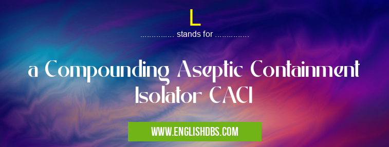 L means a Compounding Aseptic Containment Isolator CACI L