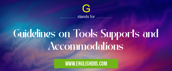 G means Guidelines on Tools Supports and Accommodations G