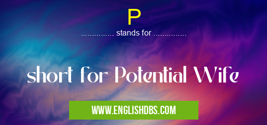 P means short for Potential Wife P