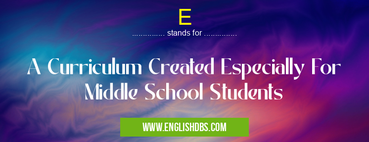E means A Curriculum Created Especially For Middle School Students E