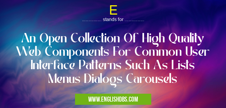 E means An Open Collection Of High Quality Web Components For Common User Interface Patterns Such As Lists Menus Dialogs Carousels E