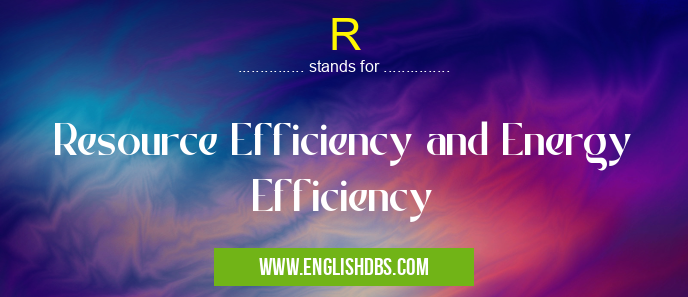 R means Resource Efficiency and Energy Efficiency R