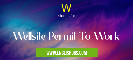 W means Wellsite Permit To Work W