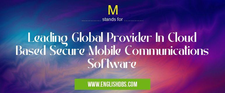 M means Leading Global Provider In Cloud Based Secure Mobile Communications Software M