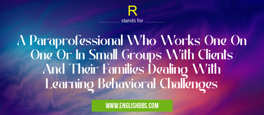 R means A Paraprofessional Who Works One On One Or In Small Groups With Clients And Their Families Dealing With Learning Behavioral Challenges R