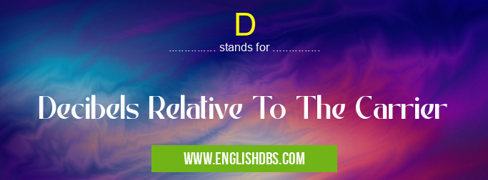 D means Decibels Relative To The Carrier D