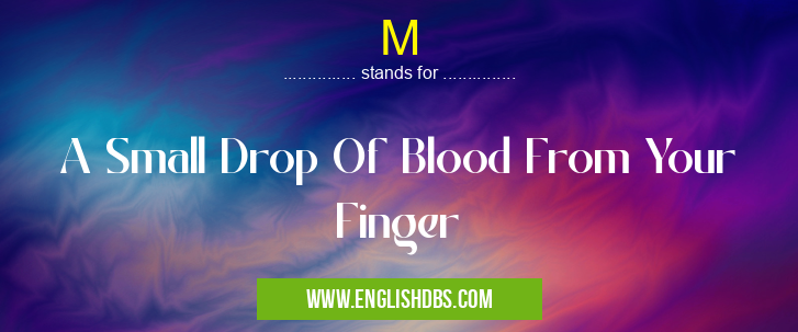 M means A Small Drop Of Blood From Your Finger M