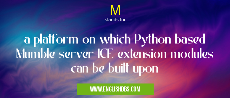 M means a platform on which Python based Mumble server ICE extension modules can be built upon M